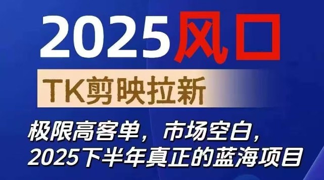 2025风口TK剪映capcut拉新项目，极限高客单，市场空白，2025下半年真正的蓝海项目-K6源码网