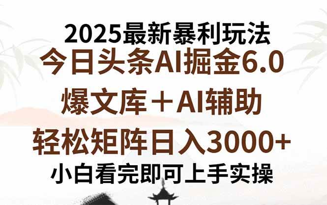 （15939期）2025年今日头条最新暴利玩法6.0，一键生成爆款，轻松实现矩阵日入3000+-K6源码网
