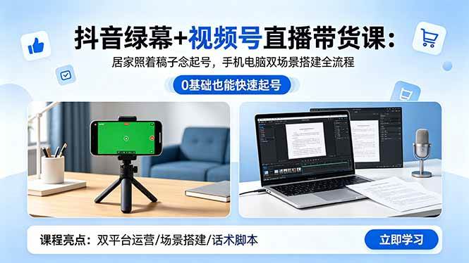 （18494期）抖音绿幕+视频号直播带货课：居家照着稿子念起号，手机电脑双场景搭建全流程-K6源码网