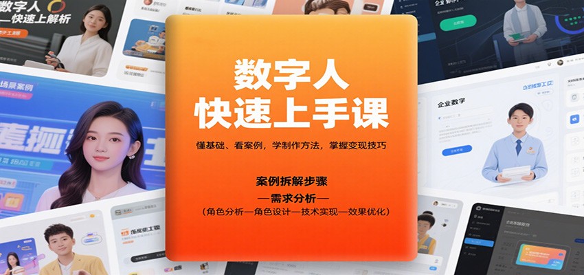 数字人快速上手课,懂基础、看案例,学制作方法,掌握变现技巧-K6源码网