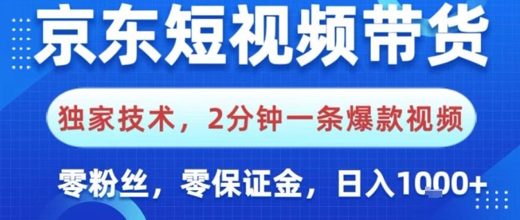 京东短视频带货，独家技术，2分钟一条爆款视频，0粉丝，0保证金，操作简单，日入1k【揭秘】-K6源码网