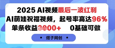 2025AI视频最后一波红利,AI萌娃祝福视频,起号率高达96%,单条收益1k+,0基础可做-K6源码网