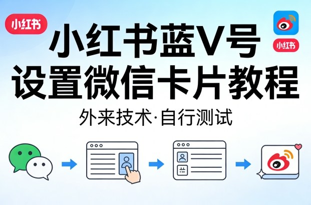 小红书蓝V号设置微信卡片教程，外来技术，自行测试-K6源码网