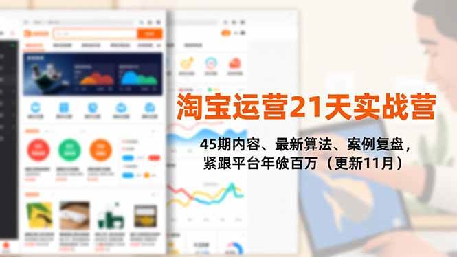 （16701期）淘宝运营21天实战营，45期内容、最新算法、案例复盘，紧跟平台年入百万（更新11月）-K6源码网