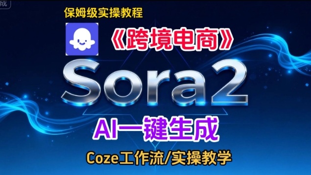 Sora2生成《跨境电商》英文短视频,实操搭建教学课,通俗易懂,包教包会-K6源码网