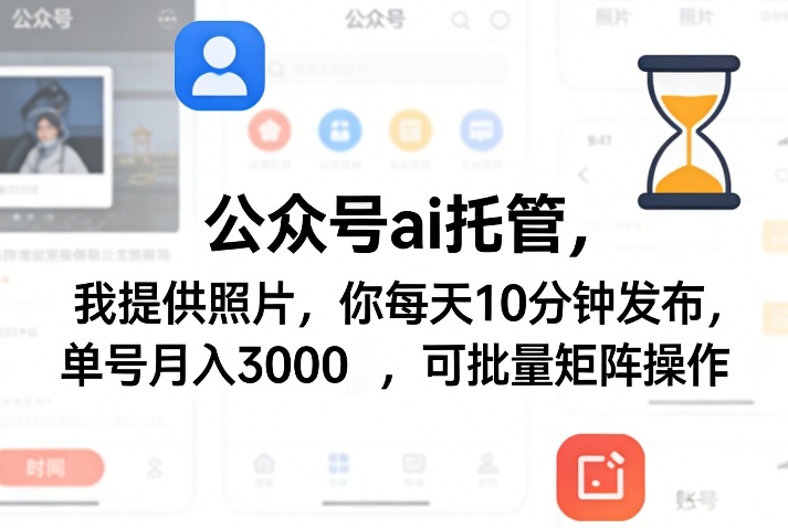 公众号ai托管，我提供照片，你每天10分钟发布，单号月入3000＋，可批量矩阵操作【揭秘】-K6源码网