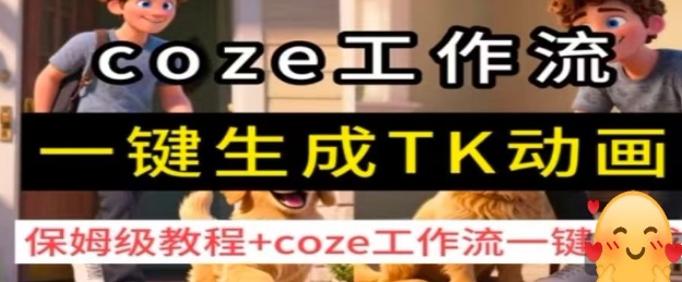 coze工作流一键生成TK动画,保姆级教程+coze工作流一键生成-K6源码网