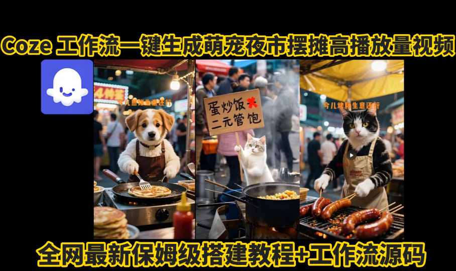 coze工作流一键生成萌宠夜市摆摊AI高赞高播放量视频保姆级拆解教程-K6源码网