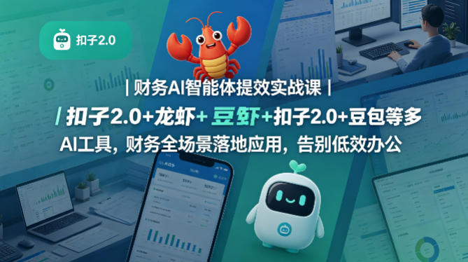 财务AI智能体提效实战课｜扣子2.0+龙虾+豆包等多AI工具，财务全场景落地应用，告别低效办公-K6源码网
