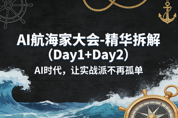AI航海家大会-精华拆解（Day1+Day2）AI时代，让实战派不再孤单-K6源码网