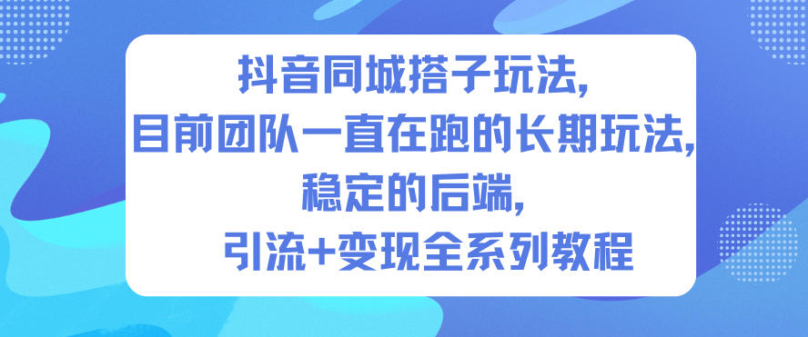抖音同城搭子玩法,目前团队一直在跑的长期玩法,稳定的后端,引流+变现全系列教程-K6源码网