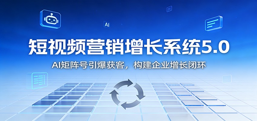 短视频营销增长系统5.0：AI 矩阵号引爆获客，构建企业增长闭环-K6源码网