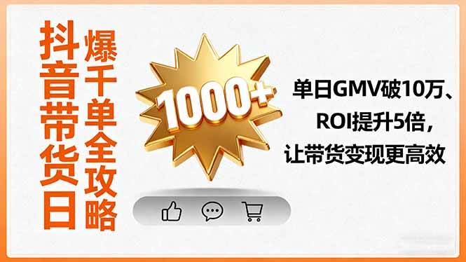 (16087期)抖音带货日爆千单全攻略,单日GMV破10万、ROI提升5倍,让带货变现更高效-K6源码网
