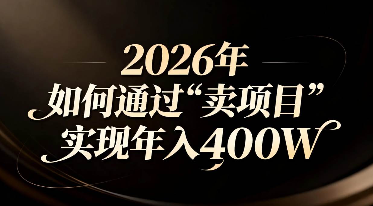 （16999期）2026年如何通过“卖项目”实现年入百万-K6源码网