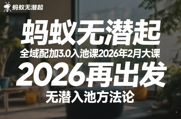 蚂蚁无潜不起全域配抖加3.0入池课2026年2月大课，2026再出发，无潜入池方法论-K6源码网