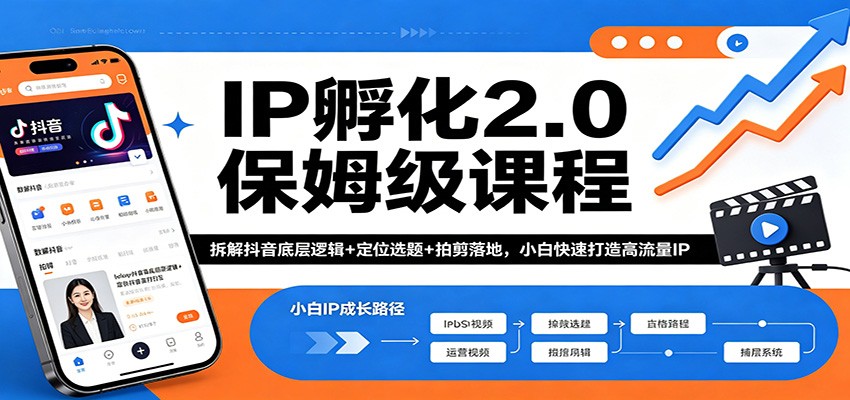 IP孵化2.0保姆级课程：拆解抖音底层逻辑+定位选题+拍剪落地，小白快速打造高流量IP-K6源码网