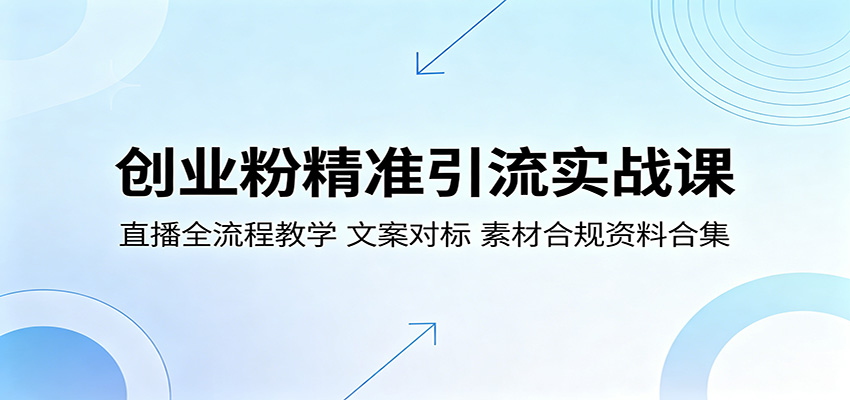 创业粉精准引流实战课：直播全流程教学，文案对标，素材合规资料合集-K6源码网