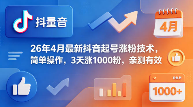 26年4月最新抖音起号涨粉技术，简单操作，3天涨1000粉，亲测有效-K6源码网