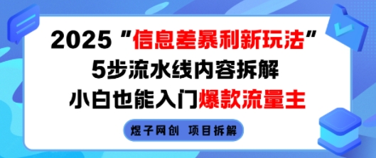 2025信息差暴利新玩法,5步流水线内容拆解,小白也能入门爆款流量主-K6源码网