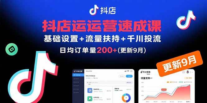 (15952期)抖店运营速成课,基础设置+流量扶持+千川投流,30天订单破200+(更新9月)-K6源码网