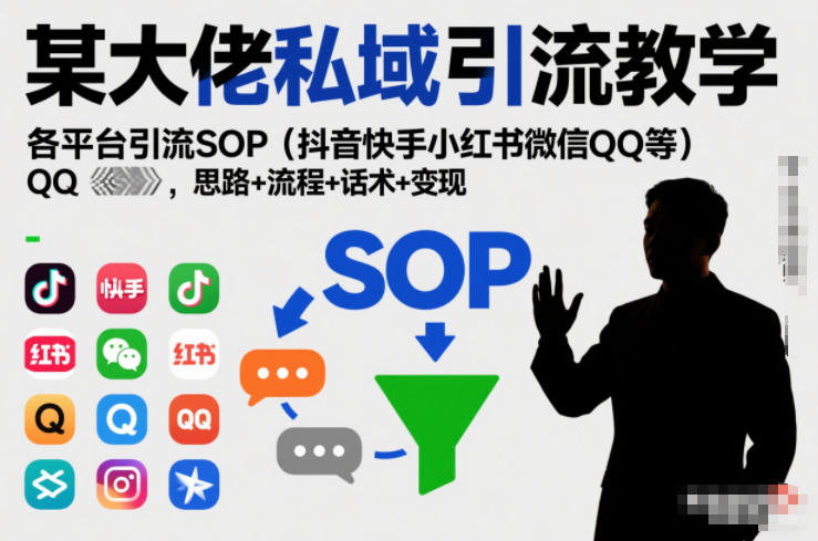 某大佬私域引流教学，各平台引流SOP（抖音快手小红书微信QQ等），思路+流程+话术+变现-K6源码网