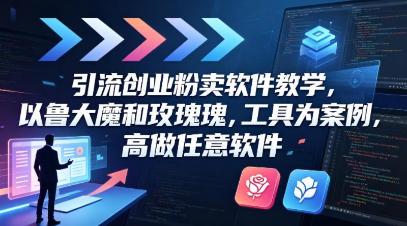 引流创业粉卖软件教学，以鲁大魔和玫瑰工具为案例，可做任意软件-K6源码网