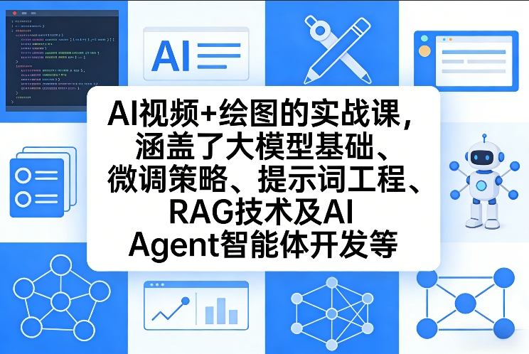 AI视频+绘图的实战课，涵盖了大模型基础、微调策略、提示词工程、RAG技术及AI Agent智能体开发等（更新）-K6源码网