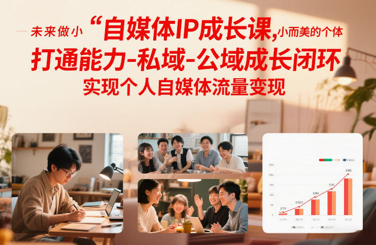 自媒体IP成长课，未来做小而美的个体，打通能力-私域-公域成长闭环，实现个人自媒体流量变现-K6源码网