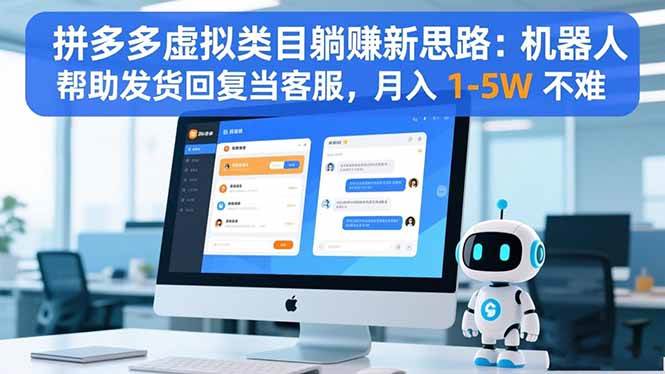 （16569期）拼多多虚拟类目躺赚新思路：机器人帮助发货回复当客服，月入 1-5W 不难-K6源码网