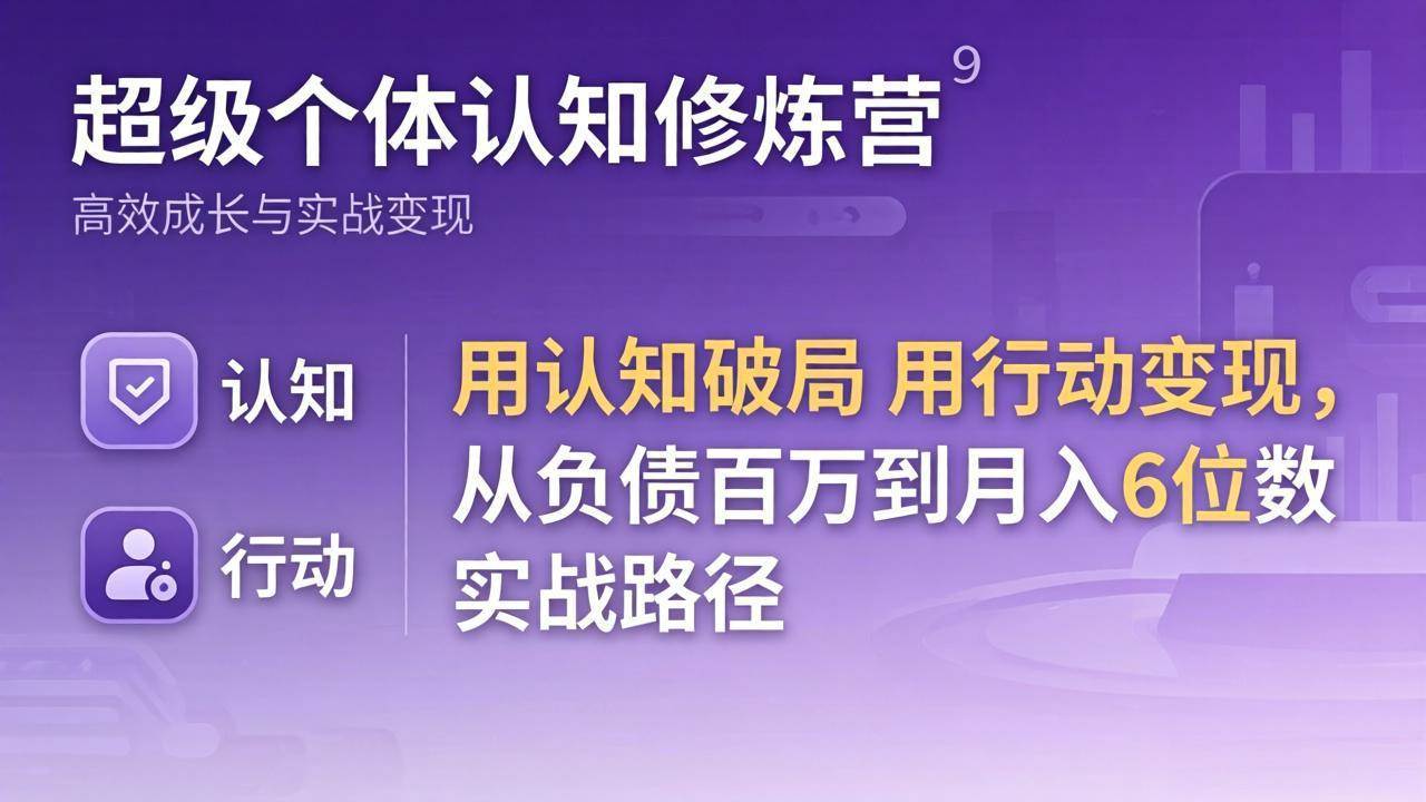 （17854期）超级个体认知修炼营：用认知破局用行动变现，从负债百万到月入6位数实战路径-K6源码网