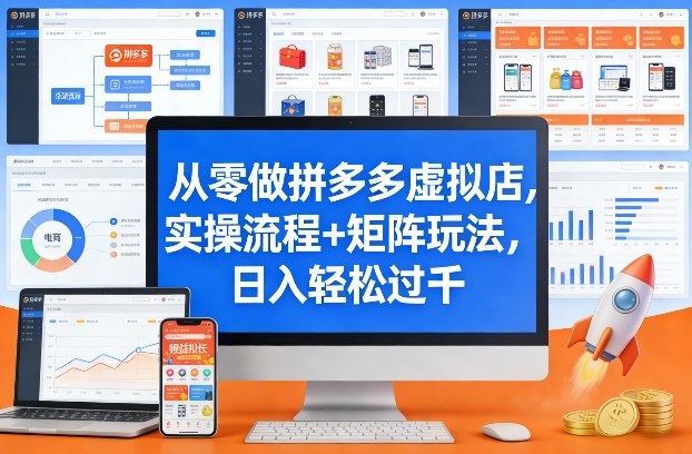 从零做拼多多虚拟店，实操流程+矩阵玩法，日入轻松过千【揭秘】-K6源码网