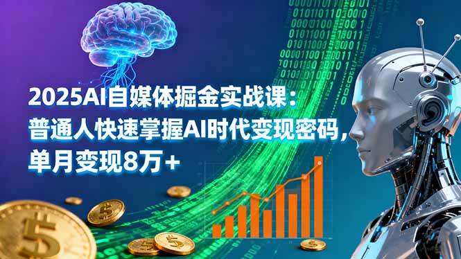 (16171期)2025AI自媒体掘金实战课:普通人快速掌握AI时代变现密码,单月变现8万+-K6源码网