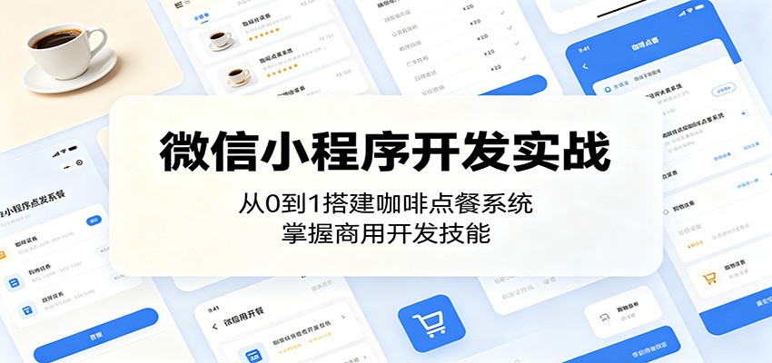 微信小程序开发实战:从0到1搭建咖啡点餐系统,掌握商用开发技能-K6源码网