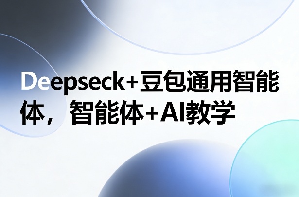 Deepseck+豆包通用智能体,智能体+AI教学-K6源码网