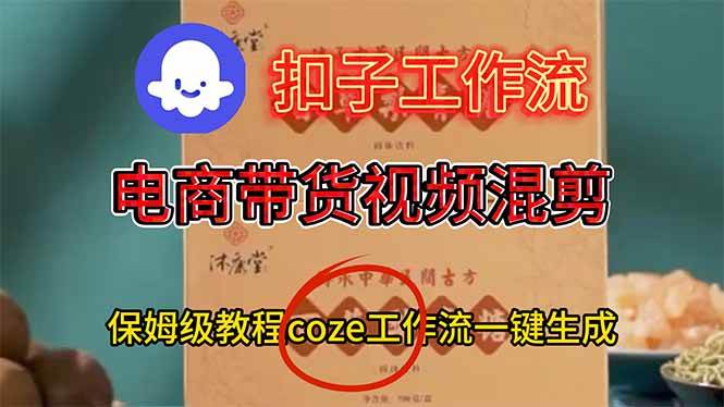 （16669期）电商带货视频一键混剪，保姆级都系COZE工作流一键生成-K6源码网