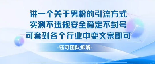 2025关于男粉的引流方式实测不违规安全稳定不封号可套到各个行业中变文案即可-K6源码网