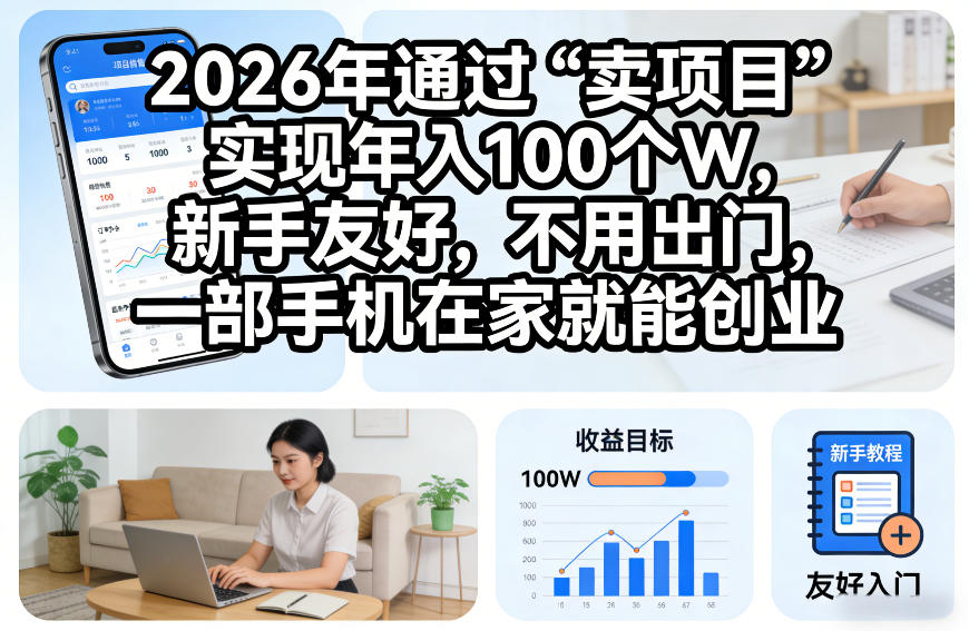 2026年通过“卖项目”实现年入100个W，新手友好，不用出门，一部手机在家就能创业【揭秘】-K6源码网