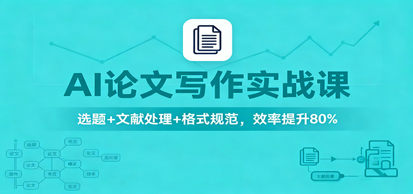 AI论文写作实战课：选题+文献处理+格式规范，效率提升80%-K6源码网