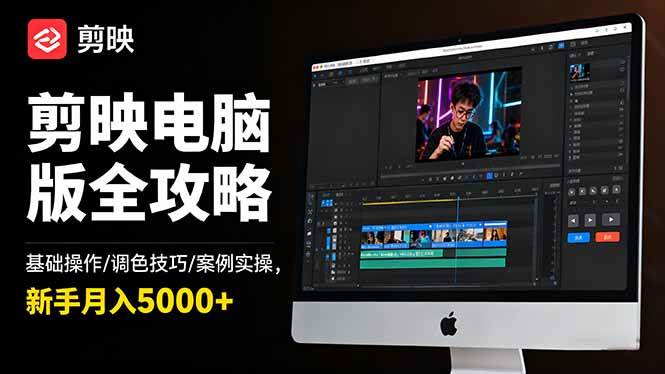 (16474期)剪映电脑版全攻略:基础操作/调色技巧/案例实操,新手月入5000+-K6源码网