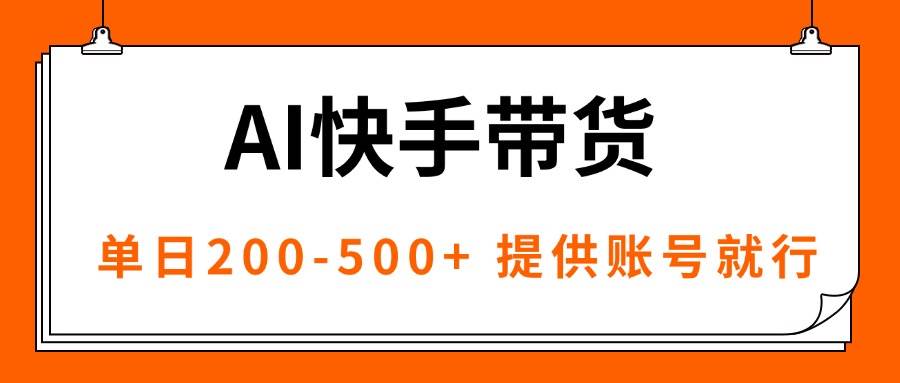 (16077期)AI黑科技快手带货,提供账号就行,独家AB技术,单日200-500+-K6源码网
