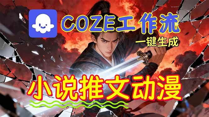 （16649期）靠Coze工作流躺赚矩阵收益！0基础也能用AI批量一键自动生成小说推文漫画视频！-K6源码网