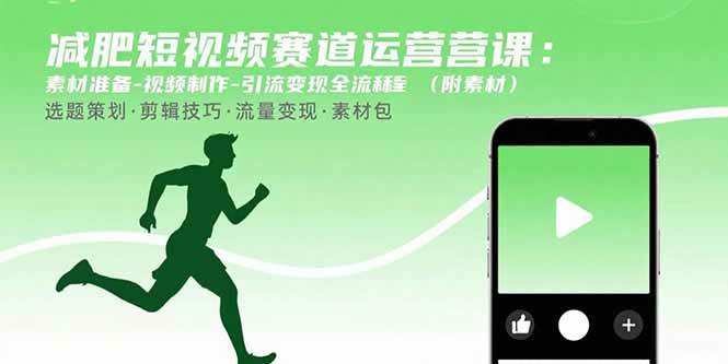 (15788期)减肥短视频赛道运营课:素材准备-视频制作-引流变现全流程 (附素材)-K6源码网