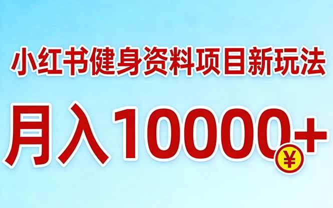 （17711期）小红书健身资料项目最新玩法，月入10000＋，收益潜力可以无限放大-K6源码网