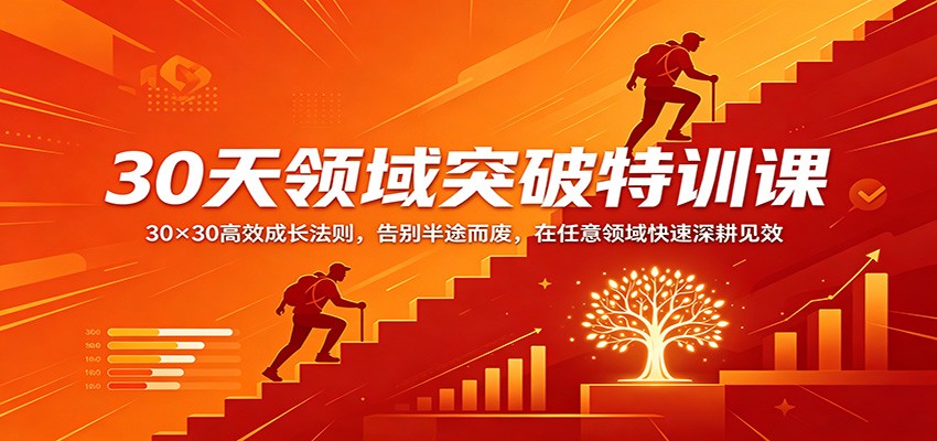 30天领域突破特训课：30×30高效成长法则，告别半途而废，在任意领域快速深耕见效-K6源码网