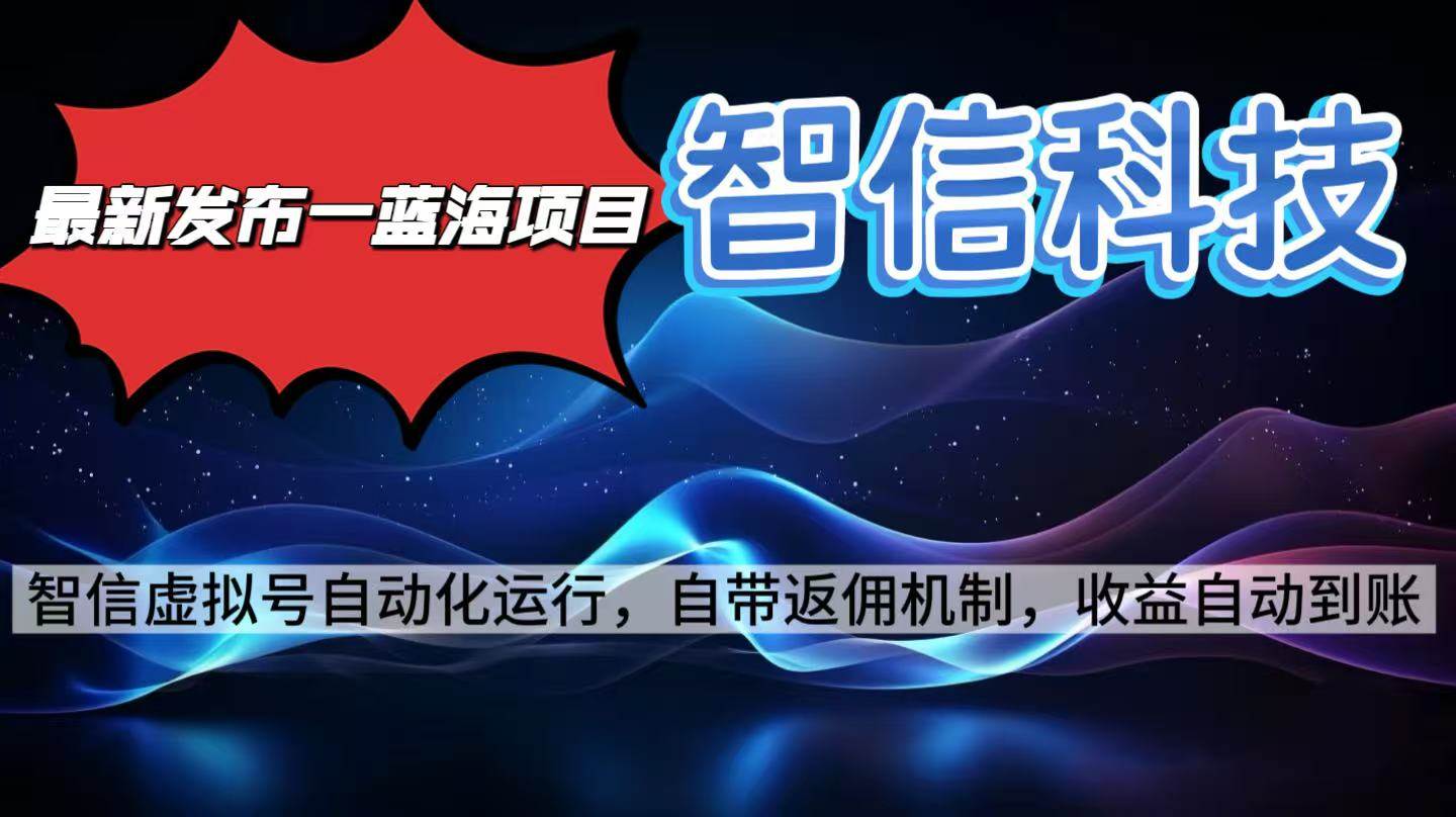 (16345期)最新蓝海项目,智信科技号全自动项目,无需人工,单电脑日收益2000+单…-K6源码网