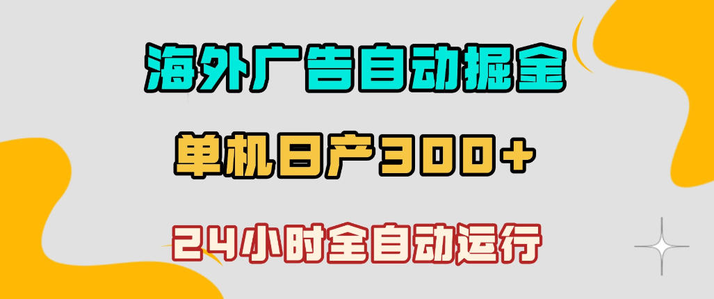 海外广告自动掘金，单台电脑日产300+，小白可操作，24小时全自动运行【揭秘】-K6源码网