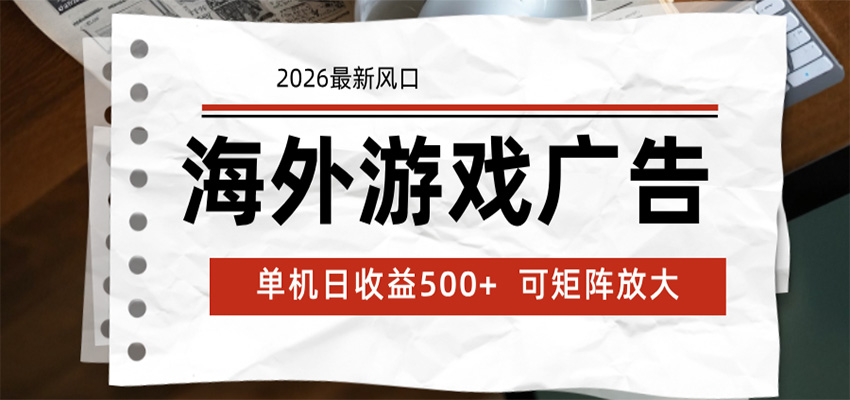 海外游戏广告 2026最新风口 24小时全自动脚本运行 单机日收益500+ 可矩阵放大-K6源码网