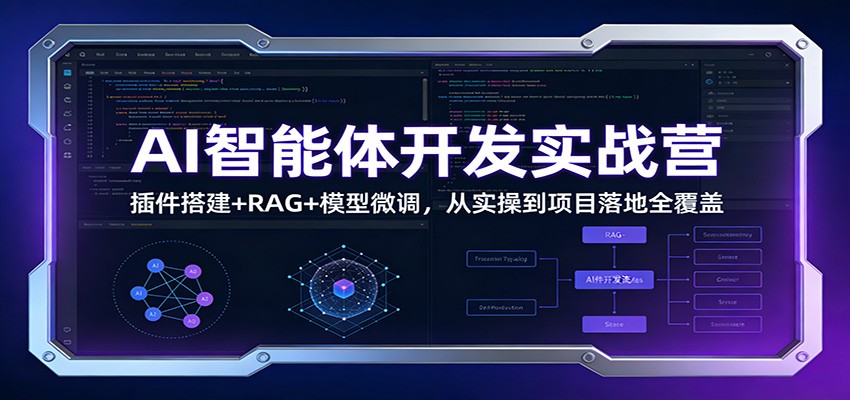 AI智能体开发实战营：插件搭建+RAG+模型微调，从实操到项目落地全覆盖-K6源码网