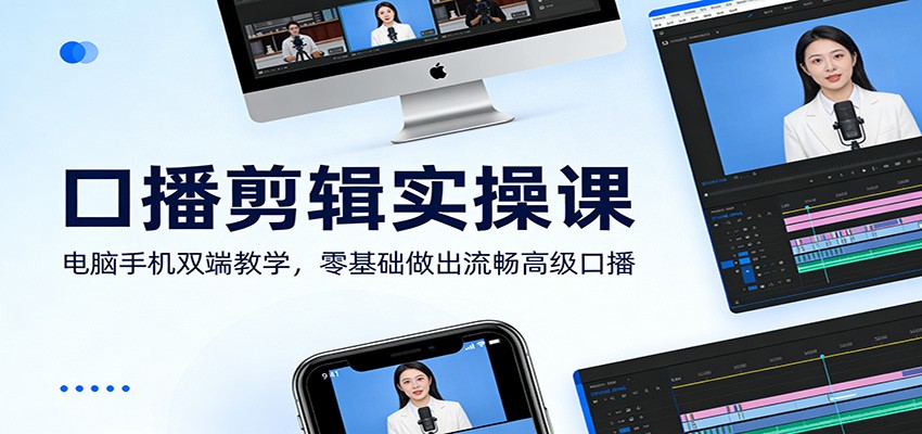 口播剪辑实操课：电脑手机双端教学，零基础做出流畅高级口播-K6源码网