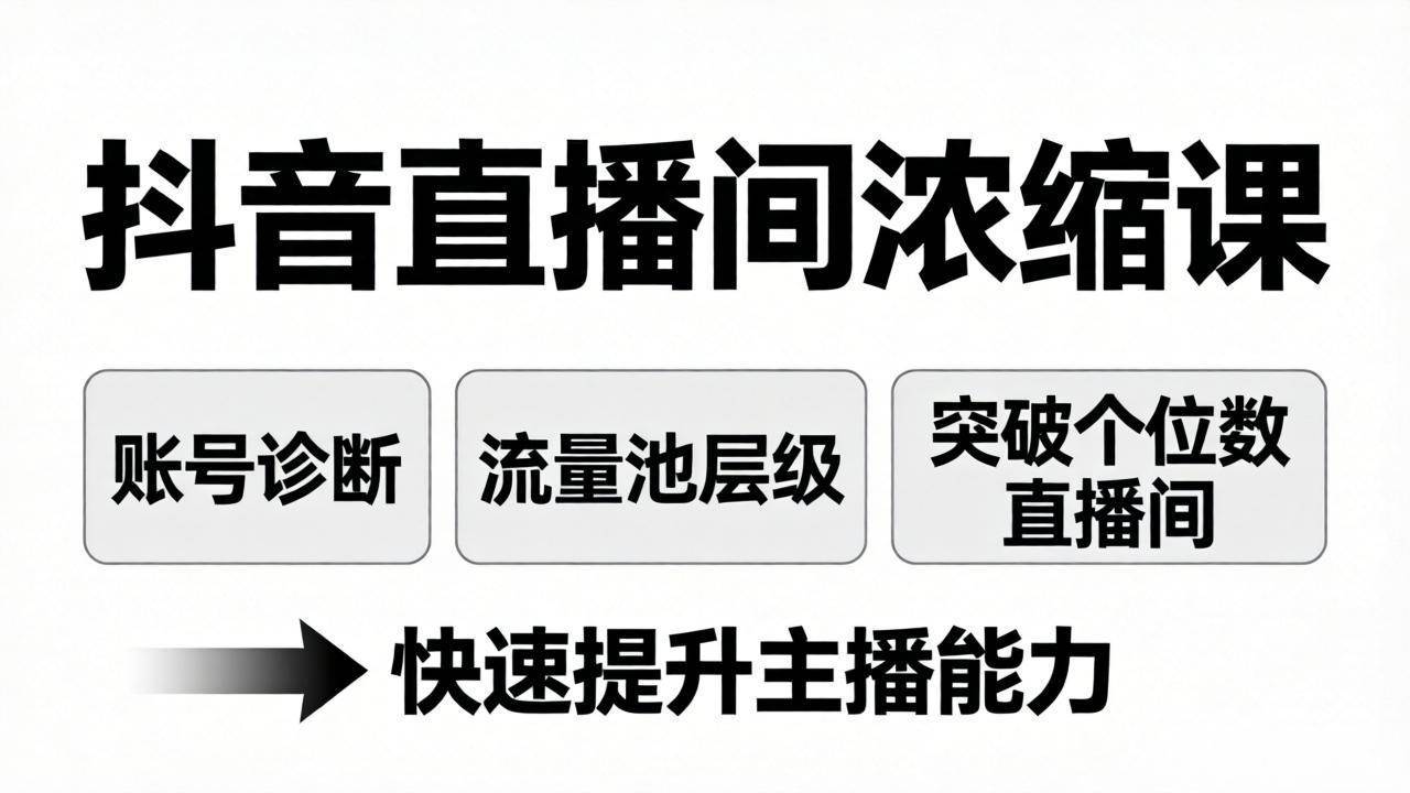 （17905期）抖音直播间浓缩课：账号诊断+流量池层级，突破个位数直播间，快速提升主播能力-K6源码网